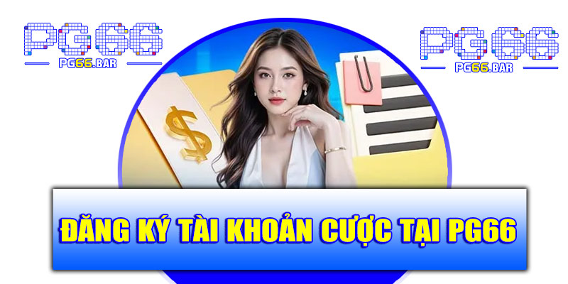 Hướng dẫn đăng ký tài khoản cược tại PG66