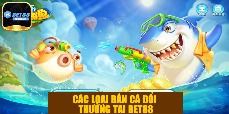 Các loại bắn cá đổi thưởng tại BET88