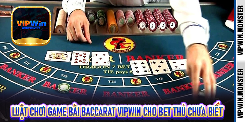 Luật chơi game bài Baccarat Vipwin cho bet thủ chưa biết