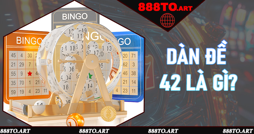 Dàn đề 42 là gì?